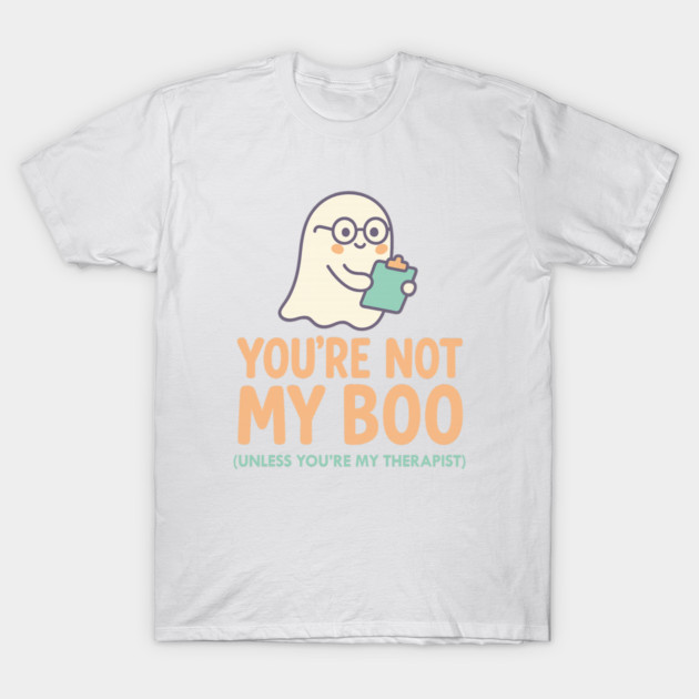 You’re Not My Boo – Unless You’re My Therapist T-Shirt by Fauzi's Store