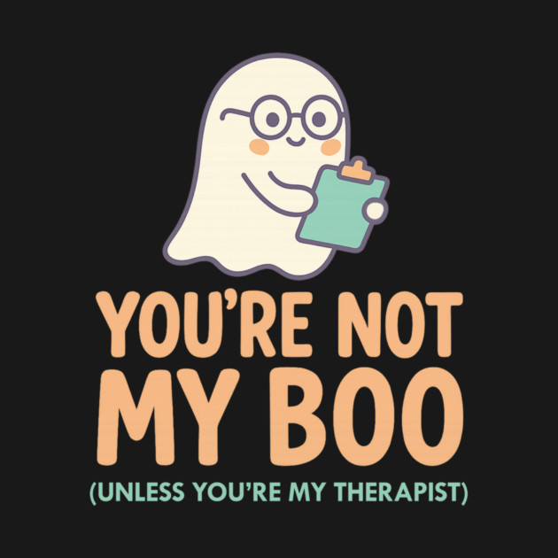 You’re Not My Boo – Unless You’re My Therapist by Fauzi's Store