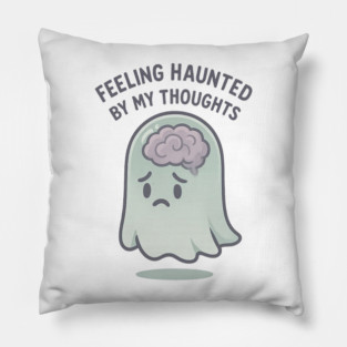 Feeling Haunted by My Thoughts Pillow