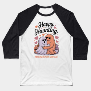 Happy Haunting – Mental Health Cohabit Baseball T-Shirt