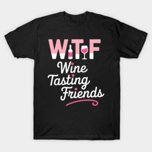 Wine Lover Funny WTF Wine Tasting Friends Drinking Wine T-Shirt