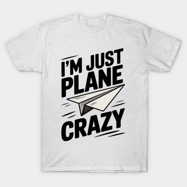 I’m Just Plane Crazy with Paper Plane T-Shirt by Frank Ring