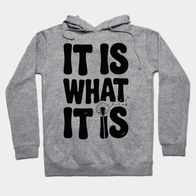 It Is What It Is Hoodie by Frank Ring