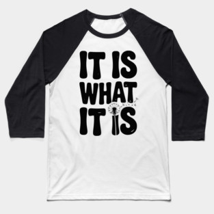 It Is What It Is Baseball T-Shirt