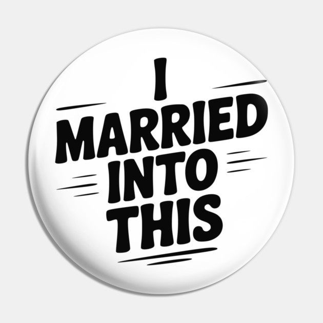 I Married Into This Pin by Frank Ring