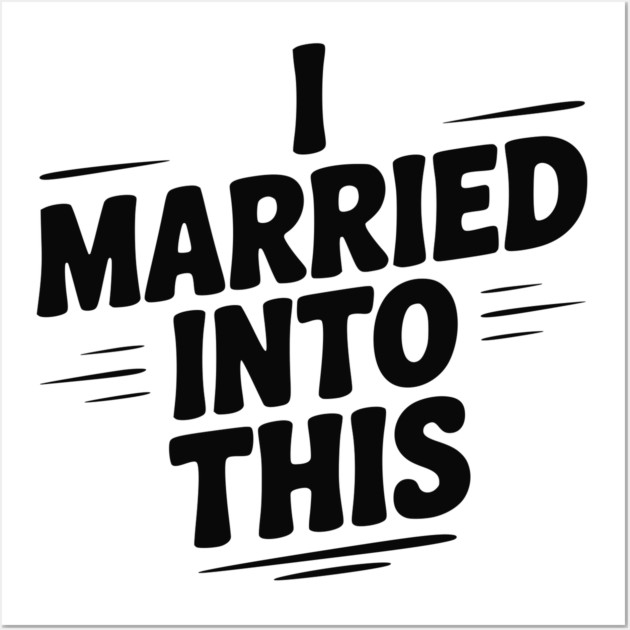 I Married Into This Wall Art by Frank Ring
