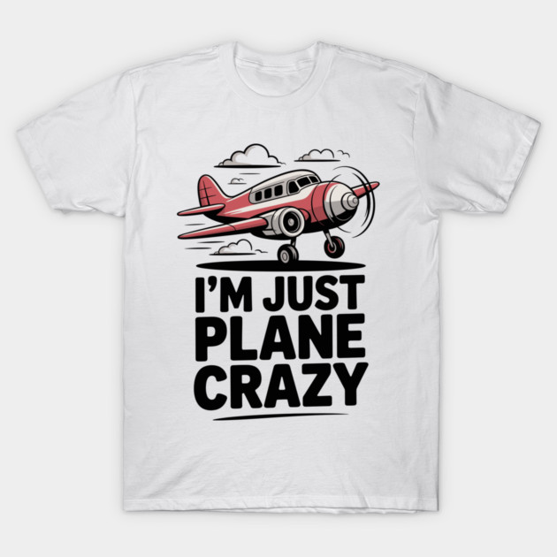 I’m Just Plane Crazy with Airplane T-Shirt by Frank Ring