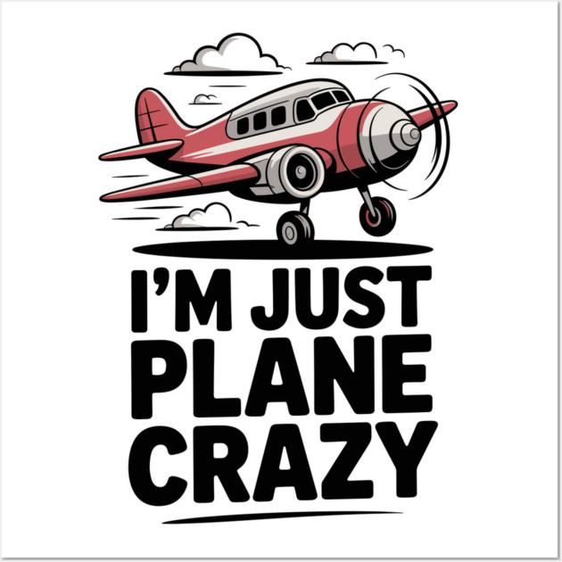 I’m Just Plane Crazy with Airplane Wall Art by Frank Ring