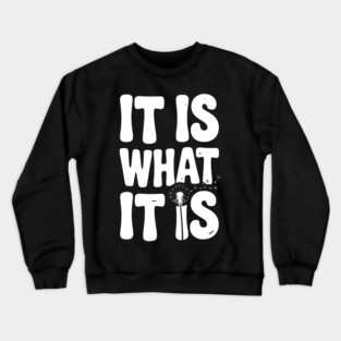 It Is What It Is Crewneck Sweatshirt