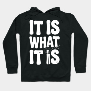 It Is What It Is Hoodie
