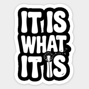 It Is What It Is Sticker