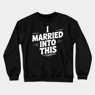 I Married Into This Crewneck Sweatshirt