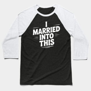 I Married Into This Baseball T-Shirt