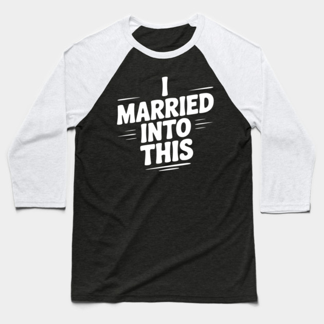 I Married Into This Baseball T-Shirt by Frank Ring