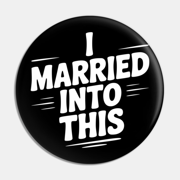 I Married Into This Pin by Frank Ring