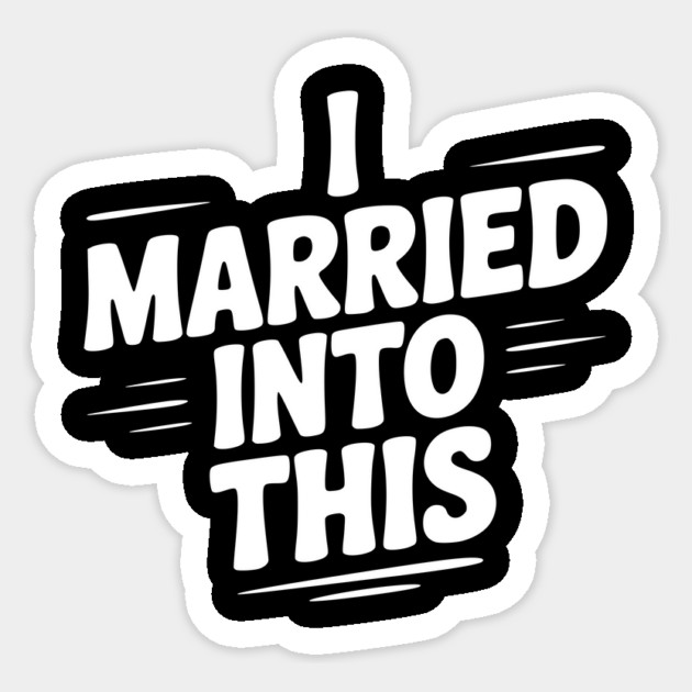 I Married Into This Sticker by Frank Ring