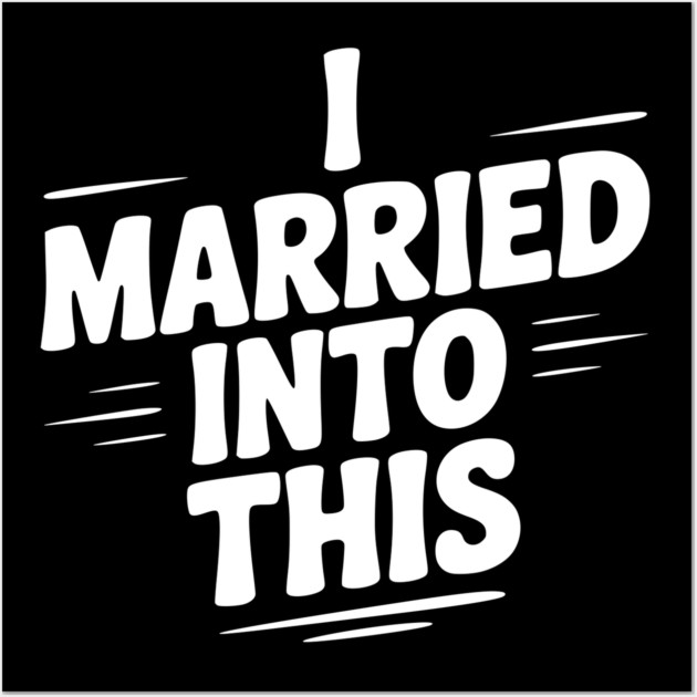 I Married Into This Wall Art by Frank Ring