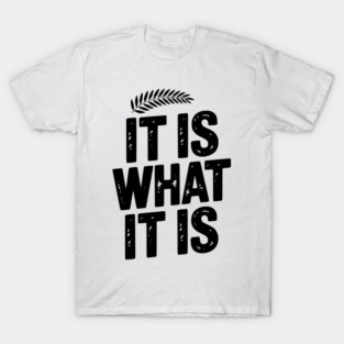 It Is What It Is T-Shirt