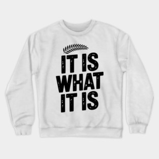 It Is What It Is Crewneck Sweatshirt