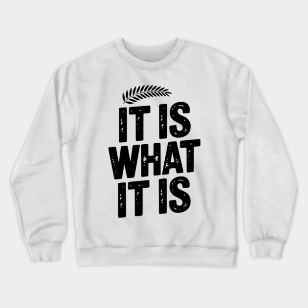 It Is What It Is Crewneck Sweatshirt by Frank Ring