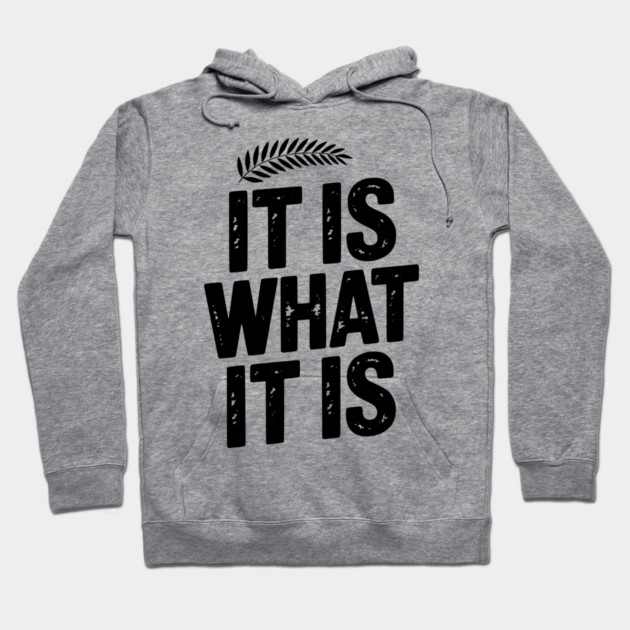 It Is What It Is Hoodie by Frank Ring