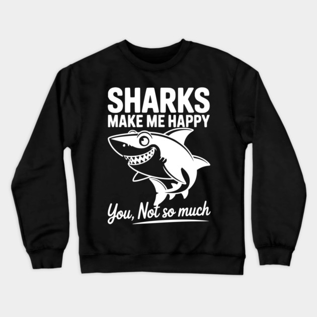 Sharks Make Me Happy You Not So Much Crewneck Sweatshirt by Frank Ring