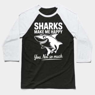 Sharks Make Me Happy You Not So Much Baseball T-Shirt