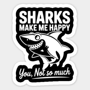 Sharks Make Me Happy You Not So Much Sticker