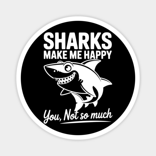 Sharks Make Me Happy You Not So Much Magnet by Frank Ring