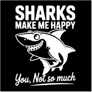 Sharks Make Me Happy You Not So Much Posters and Art