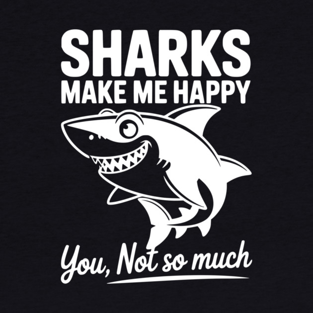Sharks Make Me Happy You Not So Much by Frank Ring