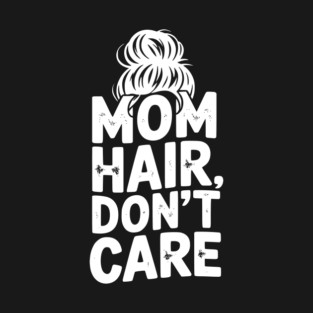 Mom Hair Don’t Care T-Shirt