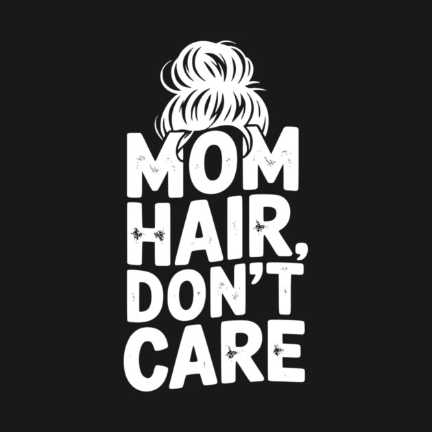 Mom Hair Don’t Care by Frank Ring