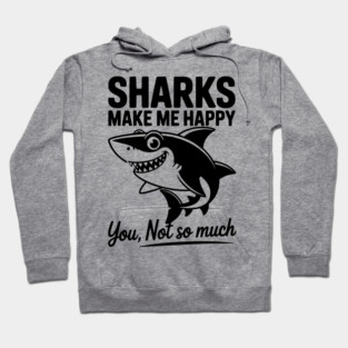 Sharks Make Me Happy You Not So Much Hoodie