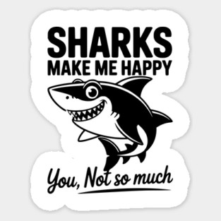 Sharks Make Me Happy You Not So Much Sticker