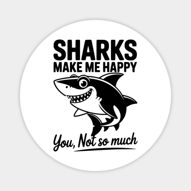 Sharks Make Me Happy You Not So Much Magnet by Frank Ring