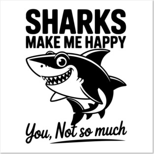 Sharks Make Me Happy You Not So Much Posters and Art