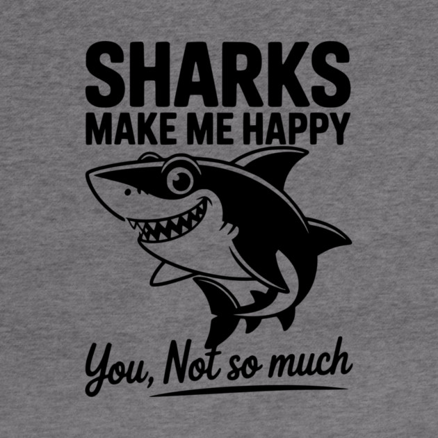 Sharks Make Me Happy You Not So Much by Frank Ring