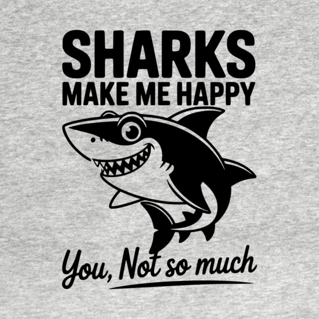 Sharks Make Me Happy You Not So Much by Frank Ring