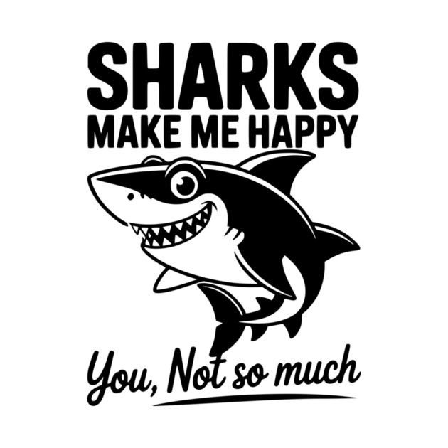 Sharks Make Me Happy You Not So Much by Frank Ring