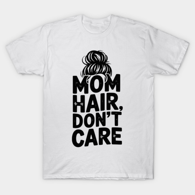 Mom Hair Don’t Care T-Shirt by Frank Ring