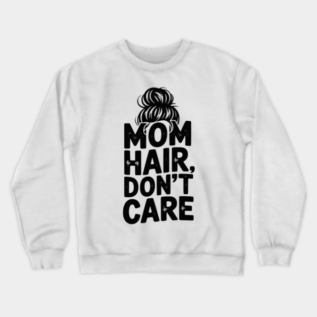 Mom Hair Don’t Care Crewneck Sweatshirt by Frank Ring