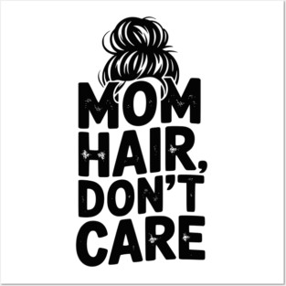 Mom Hair Don’t Care Posters and Art