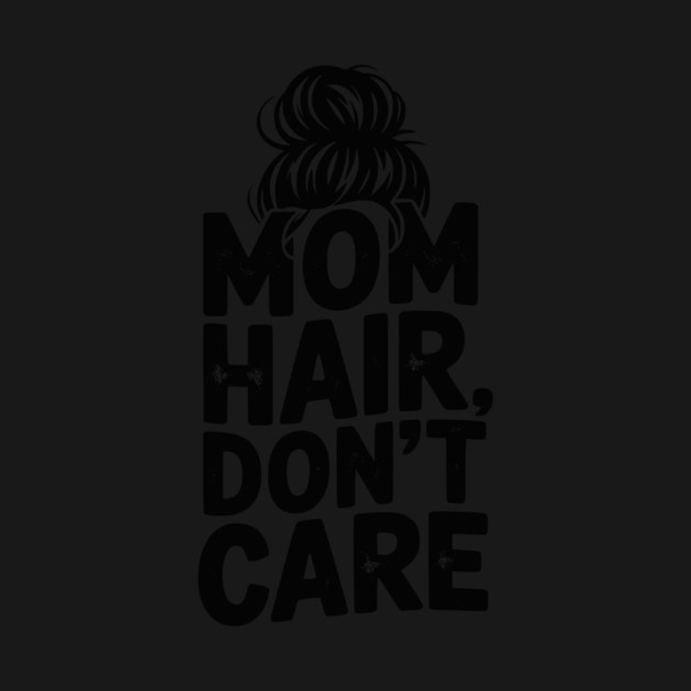 Mom Hair Don’t Care by Frank Ring