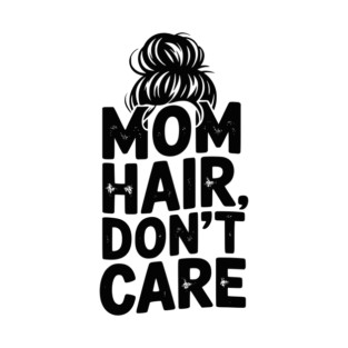 Mom Hair Don’t Care T-Shirt