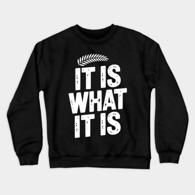 It Is What It Is Crewneck Sweatshirt by Frank Ring