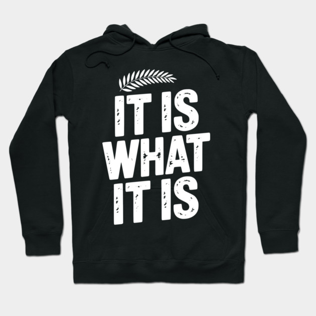 It Is What It Is Hoodie by Frank Ring