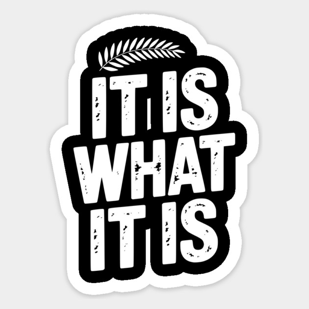 It Is What It Is Sticker by Frank Ring