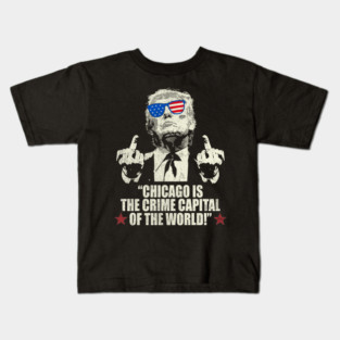 CHICAGO IS THE CRIME CAPITAL OF THE WORLD FUNNY TRUMP 2025 Kids T-Shirt