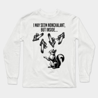 Squirrel Juggling Chainsaws: "I May Seem Nonchalant, But Inside..." difference between outer calm and inner chaos Long Sleeve T-Shirt